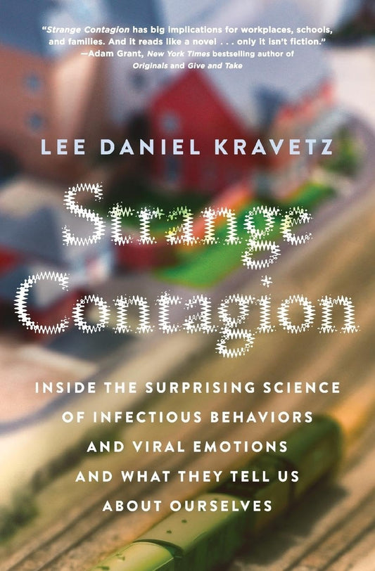 Strange Contagion Inside the Surprising Science of Infectious Behaviors and Viral Emotions and What They Tell Us About Ourselves by Lee Daniel Kravetz