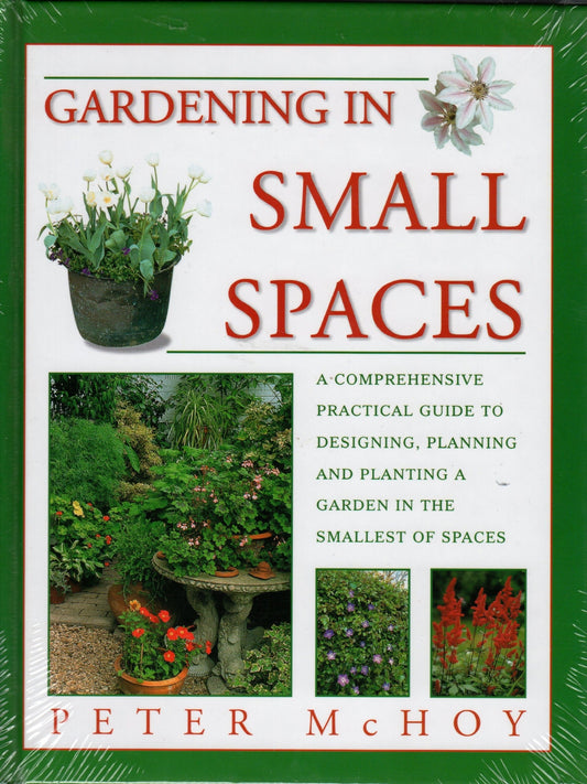 Gardening in Small Spaces A Comprehensive Practical Guide to Designing, Planning and Planting a Garden in the Smallest of Spaces by Peter McHoy - USED