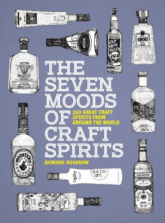 The Seven Moods of Craft Spirits 350 Great Craft Spirits from Around the World by Dominic Roskrow