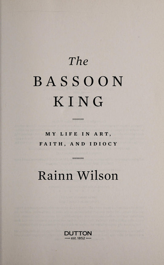 The Bassoon King My Life in Art, Faith, and Idiocy by Rainn Wilson