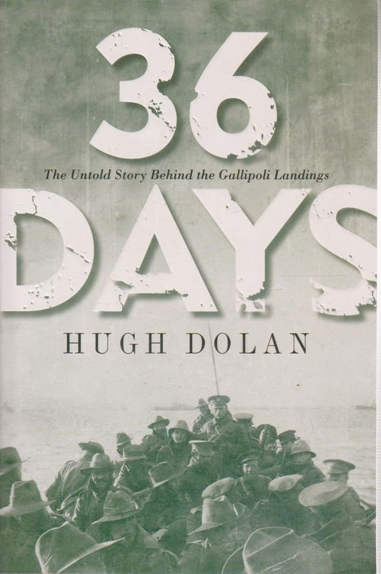36 Days The Untold Story Behind the Gallipoli Landings by Hugh Dolan - USED