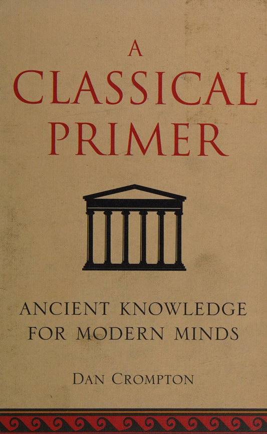 A Classical Primer Ancient Knowledge for Modern Minds by Dan Crompton - USED