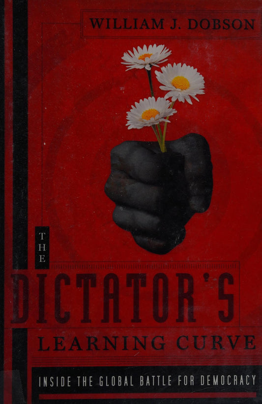 The Dictator's Learning Curve Inside the Global Battle for Democracy by William J. Dobson