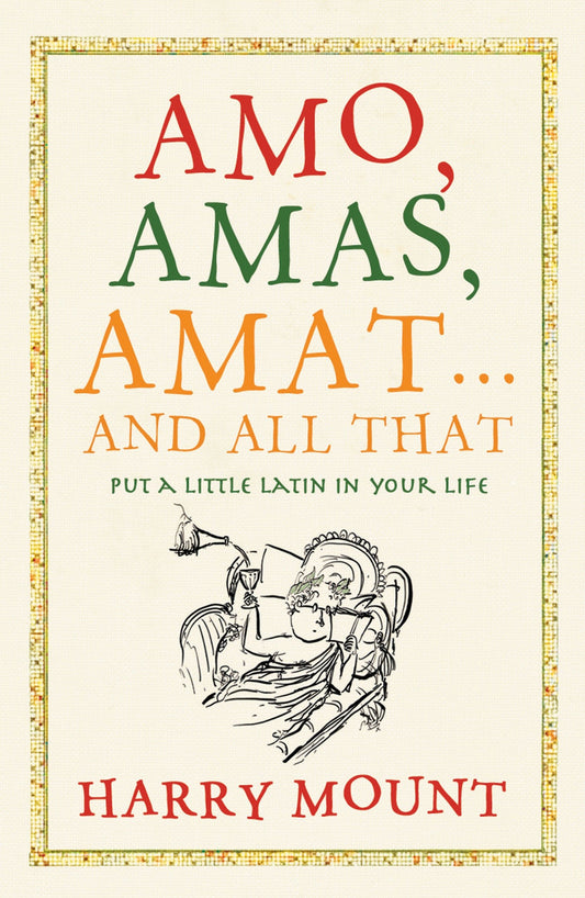 Amo, Amas, Amat-- and All that How to Become a Latin Lover by Harry Mount - USED