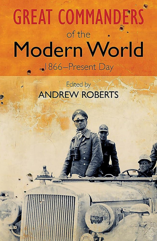 The Great Commanders of the Modern World 1866-1975 by Andrew Roberts - USED