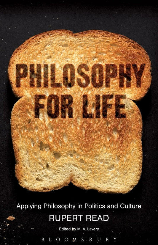 Philosophy for Life: Applying Philosophy in Politics and Culture by Rupert Read - USED