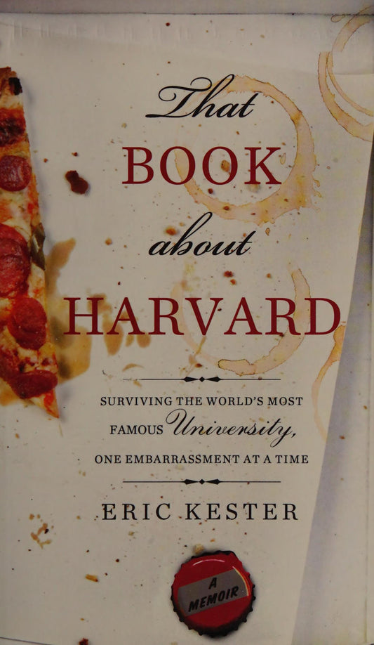 That Book about Harvard Surviving the World's Most Famous University, One Embarrassment at a Time by Eric Kester