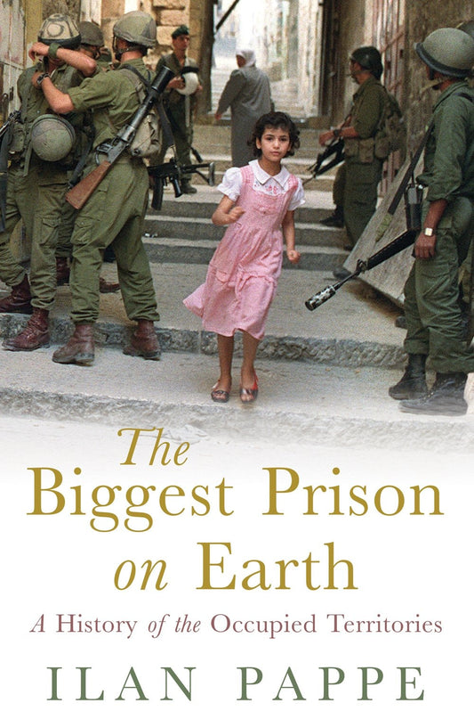 The Biggest Prison on Earth A History of the Occupied Territories by Ilan Pappe