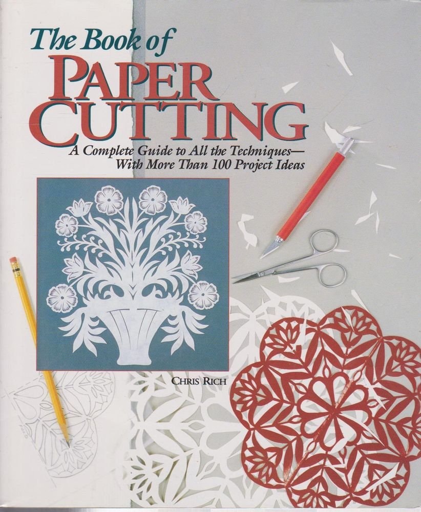 The Book of Paper Cutting: A Complete Guide to All the Techniques With More Than 100 Project Ideas by Rich, Chris - USED Sterling Publishing Co.