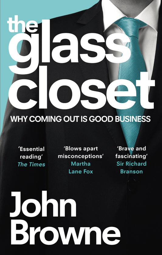 The Glass Closet Why Coming Out is Good Business by John Browne