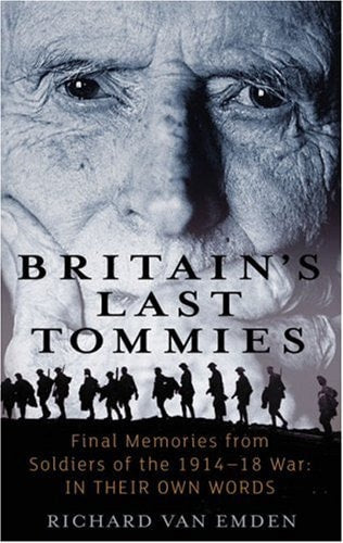 Britain's Last Tommies Final Memories from Soldiers of the 1914-18 War in Their Own Words by Richard Van Emden - USED
