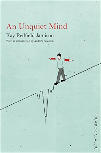 An Unquiet Mind A Memoir of Moods and Madness by Kay R. Jamison