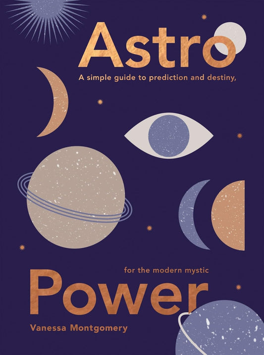 Astro Power A Simple Guide to Prediction and Destiny, for the Modern Mystic by Vanessa Montgomery Quadrille Publishing, Limited