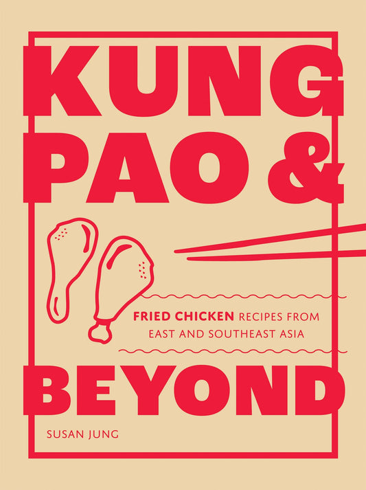 Kung Pao and Beyond Fried Chicken Recipes from East and Southeast Asia by Susan Jung Quadrille Publishing, Limited