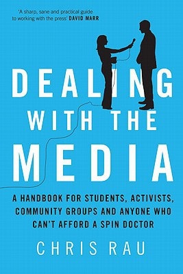 Dealing with the Media A Handbook for Students, Activists, Community Groups and Anyone Who Can't Afford a Spin Doctor by Chris Rau