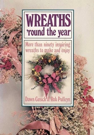 Wreaths 'round the Year by Dawn Cusick,Rob Pulleyn Sterling Publishing Company