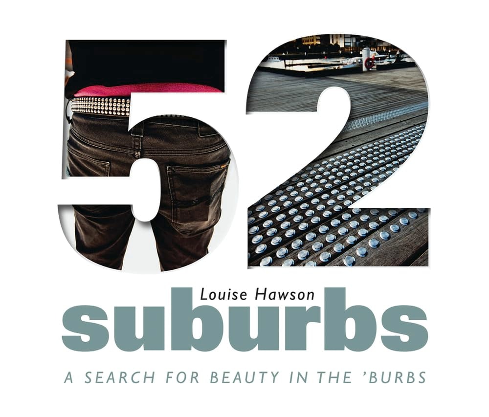 52 Suburbs A Search for Beauty in The 'Burbs by Louise Hawson