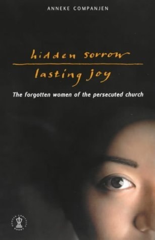 Hidden Sorrow, Lasting Joy The Forgotten Women of the Persecuted Church by Anneke Companjen