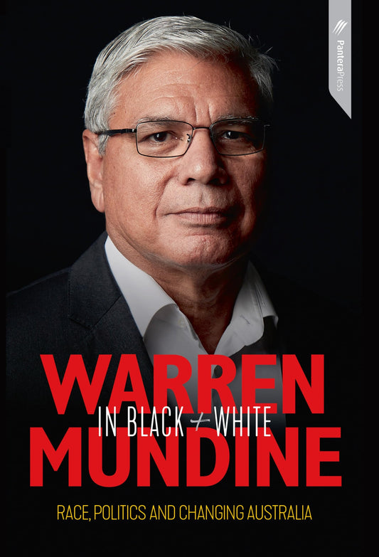 Warren Mundine in Black + White Race, Politics and Changing Australia by Warren Mundine Pantera Press