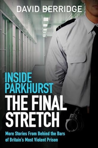 Inside Parkhurst - the Final Stretch More Stories from Behind the Bars of Britain's Most Violent Prison by David Berridge