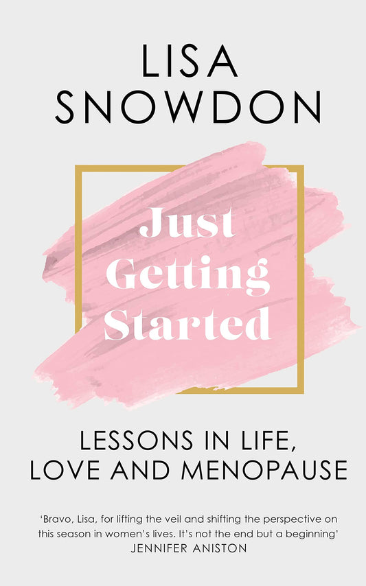 Just Getting Started Lessons in Life, Love and Menopause by Lisa Snowdon