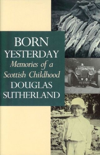 Born Yesterday Memories of a Scottish Childhood by Douglas Sutherland - USED