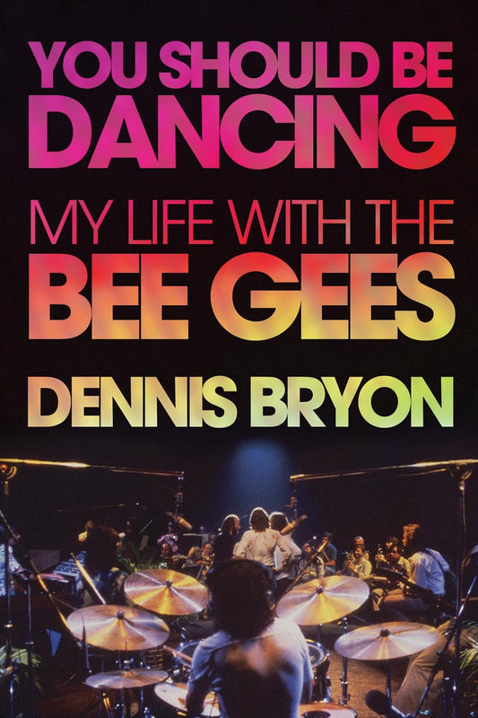 You Should Be Dancing My Life with the Bee Gees by Dennis Bryon