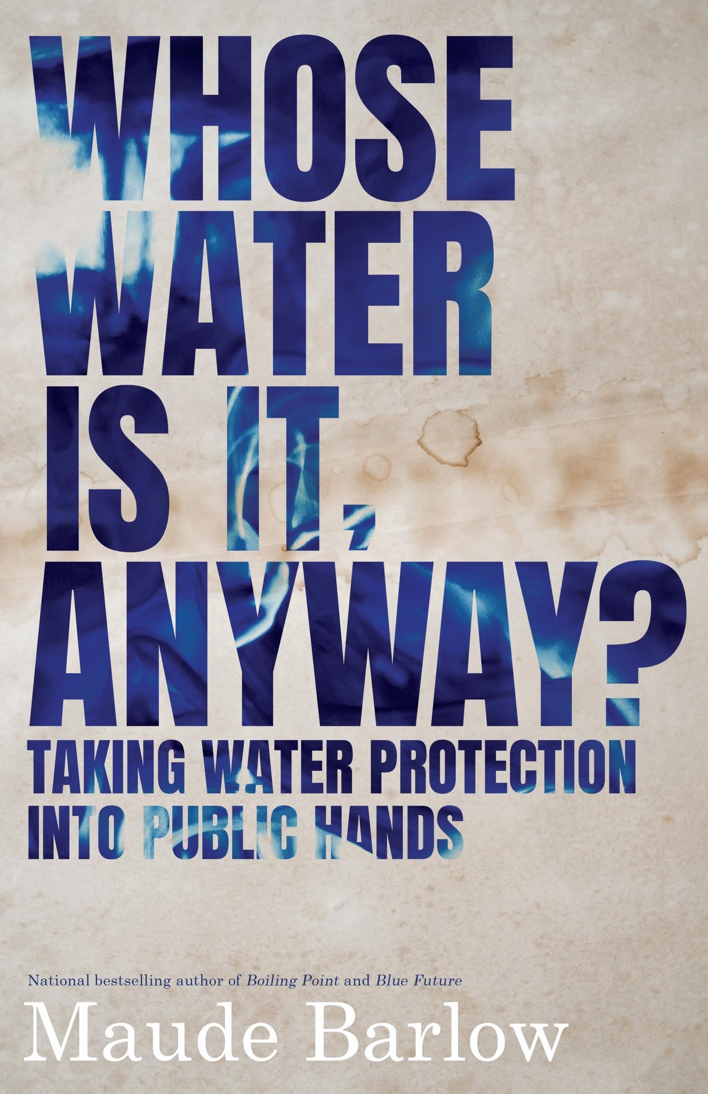 Whose Water Is It, Anyway? Taking Water Protection into Public Hands by Maude Barlow