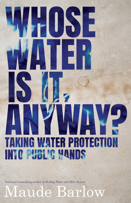 Whose Water Is It, Anyway? Taking Water Protection into Public Hands by Maude Barlow