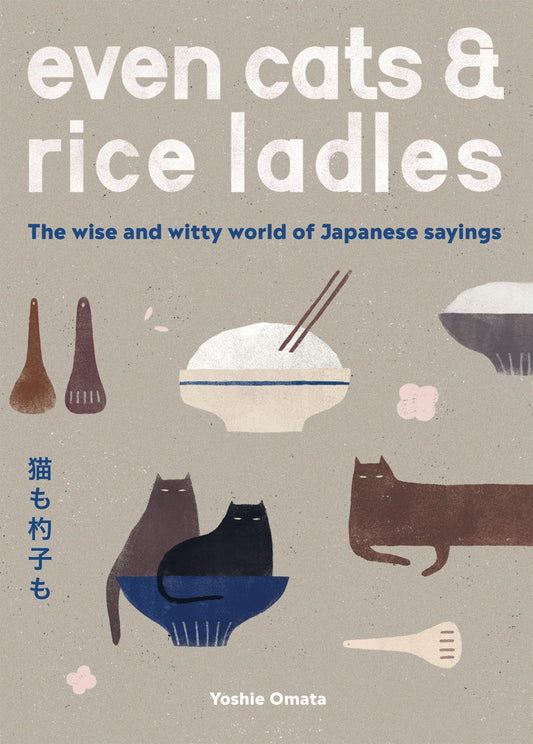 Even Cats and Rice Ladles Wise and Witty World of Japanese Sayings by Yoshie Omata Quadrille Publishing, Limited