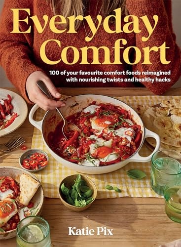 Everyday Comfort 100 Balanced and Healthier Versions of All Your Favourite Comfort Food by Katie Pix Quadrille Publishing, Limited