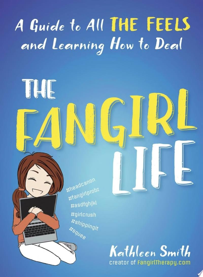 The Fangirl Life A Guide to All the Feels and Learning How to Deal by Kathleen Smith