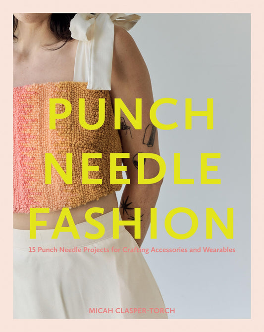 Punch Needle Fashion 15 Punch Needle Projects for Crafting Accessories and Wearables by Micah ClasperTorch Quadrille Publishing, Limited
