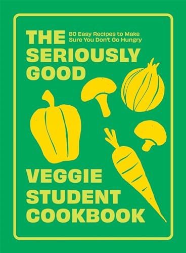 The Seriously Good Veggie Student Cookbook 80 Easy Recipes to Make Sure You Don't Go Hungry by Quadrille Quadrille Publishing, Limited