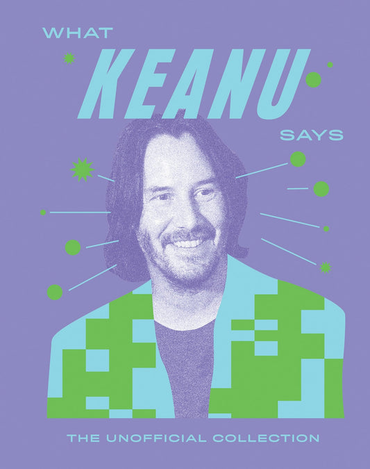 What Keanu Says The Unofficial Collection by Quadrille,Quadrille Quadrille Quadrille Quadrille Publishing, Limited
