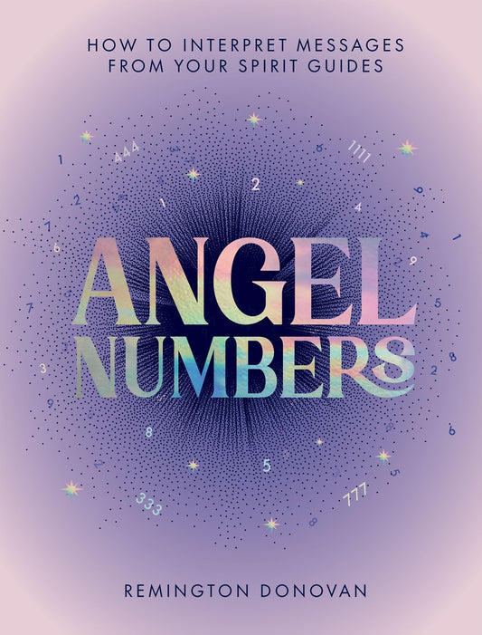 Angel Numbers How to Interpret Messages from Your Spirit Guides by Remington Donovan Quadrille Publishing, Limited