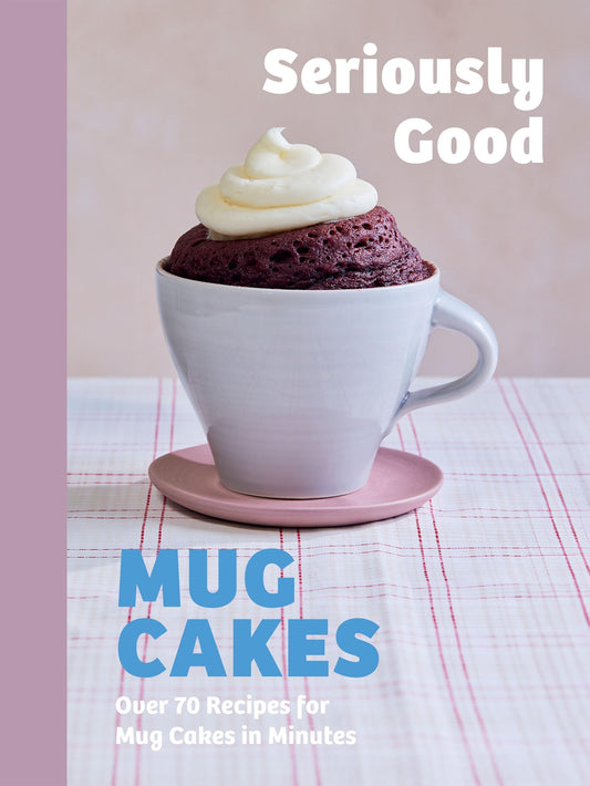 Seriously Good Mug Cakes Over 70 Recipes for Mug Cakes in Minutes by Kate Calder,Christelle Huet-Gomez,Sandra Mahut,Lene Knudsen Quadrille Publishing, Limited