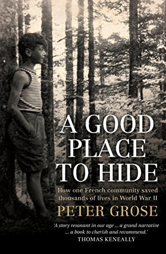 A Good Place to Hide How one French community saved thousands of lives in World War II by Peter Grose - USED