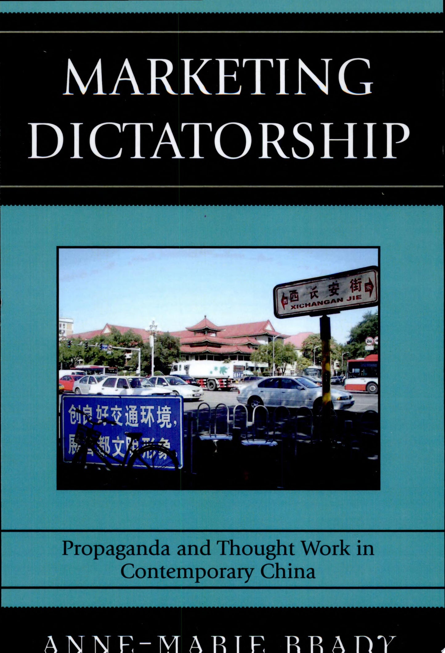 Marketing Dictatorship Propaganda and Thought Work in Contemporary China by Anne-Marie Brady