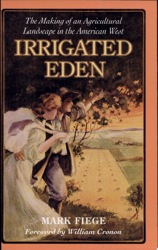 Irrigated Eden The Making of an Agricultural Landscape in the American West by Mark Fiege - USED