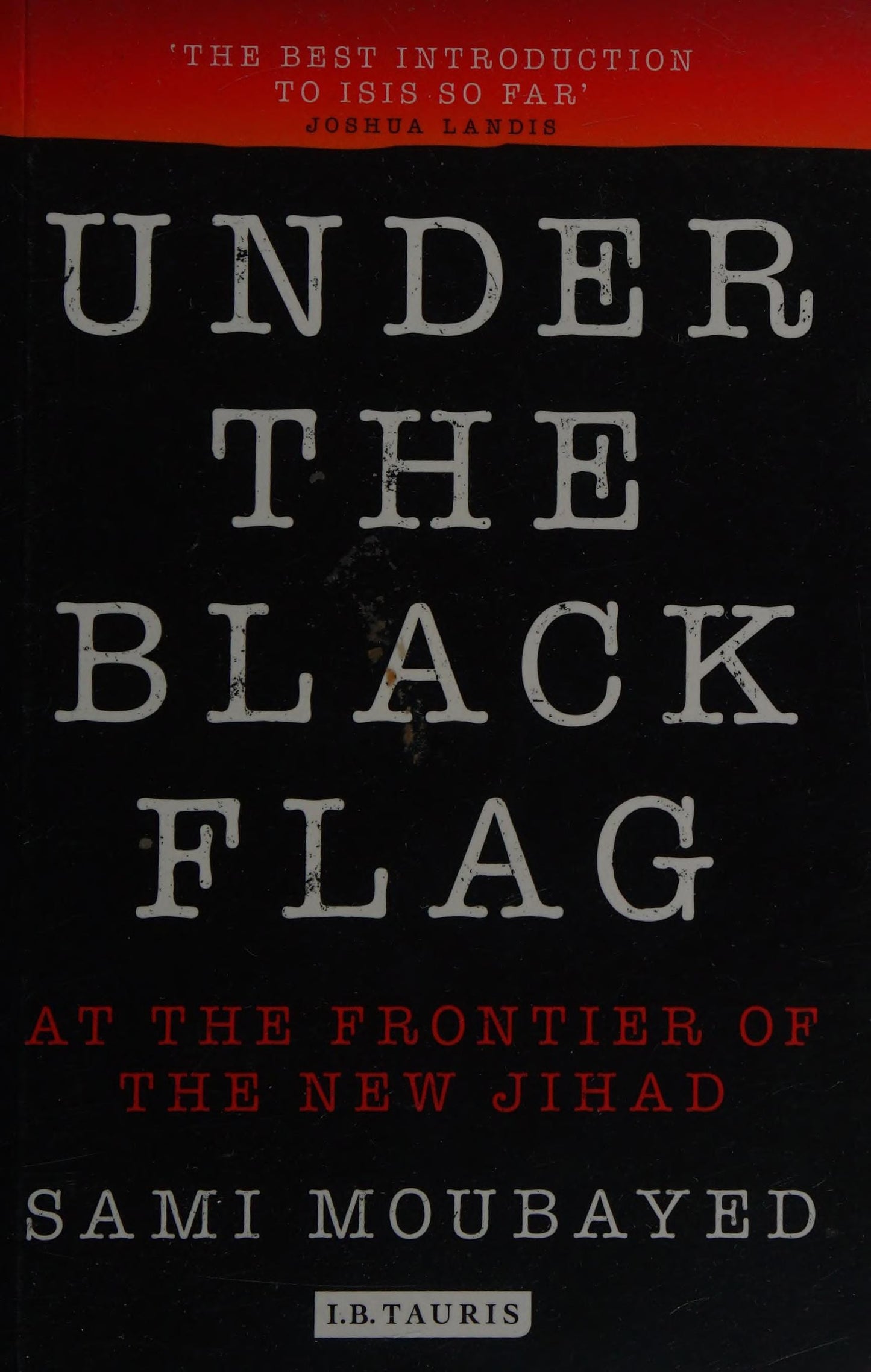 Under the Black Flag An Exclusive Insight into the Inner Workings of ISIS by Sami Moubayed - USED