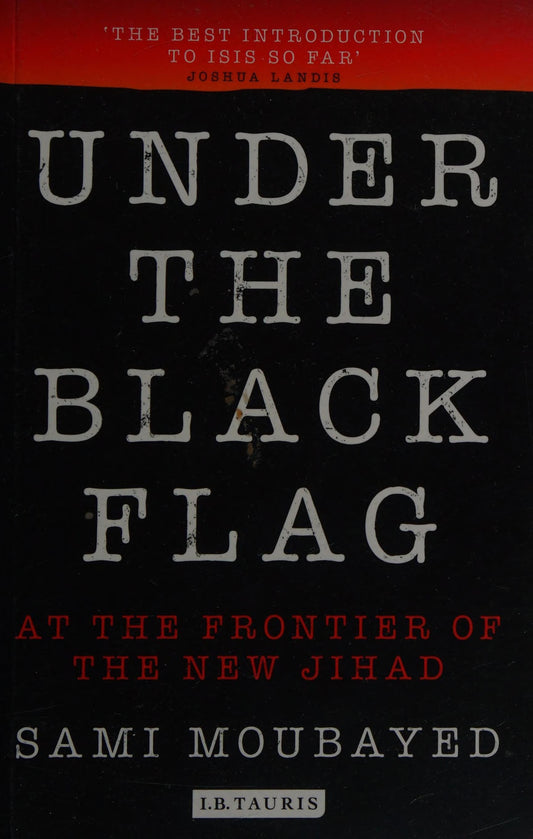 Under the Black Flag An Exclusive Insight into the Inner Workings of ISIS by Sami Moubayed - USED