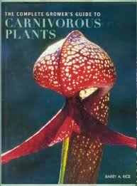 The Complete Grower's Guide to Carnivorous Plants by Barry A. Rice - USED