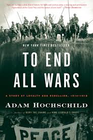 To End All Wars A Story of Loyalty and Rebellion, 1914-1918 by Adam Hochschild - USED
