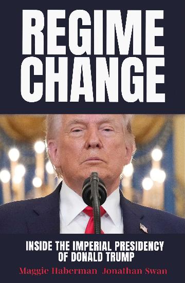 Regime Change: Inside the Imperil Presidency of Donald Trump by Maggie Haberman and Jonathan Swan Simon & Schuster Australia