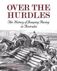 Over the Hurdles : the History of Jumping Racing in Australia